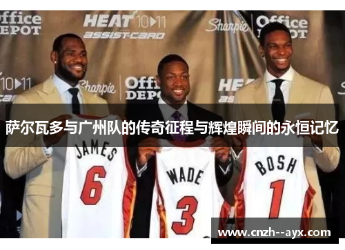 萨尔瓦多与广州队的传奇征程与辉煌瞬间的永恒记忆