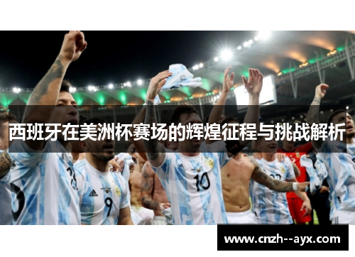 西班牙在美洲杯赛场的辉煌征程与挑战解析