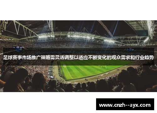 足球赛事市场推广策略需灵活调整以适应不断变化的观众需求和行业趋势