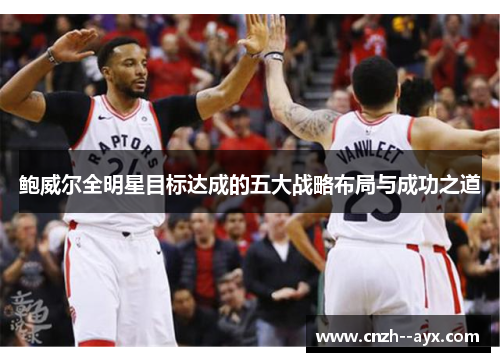 鲍威尔全明星目标达成的五大战略布局与成功之道