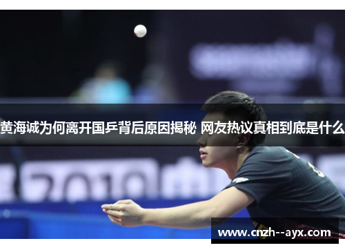 黄海诚为何离开国乒背后原因揭秘 网友热议真相到底是什么