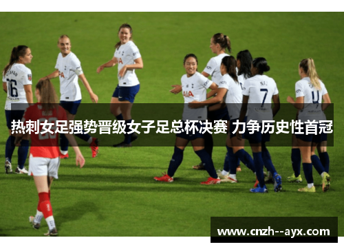 热刺女足强势晋级女子足总杯决赛 力争历史性首冠