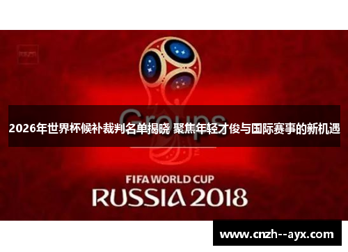 2026年世界杯候补裁判名单揭晓 聚焦年轻才俊与国际赛事的新机遇