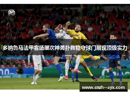 多纳鲁马法甲客场屡次神勇扑救稳守球门展现顶级实力