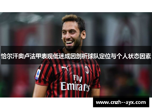 恰尔汗奥卢法甲表现低迷成因剖析球队定位与个人状态因素
